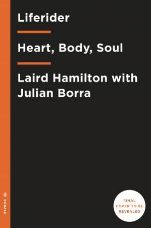 Liferider: Heart, Body, Soul, And Life Beyond The Ocean by Laird Hamilton & Julian Borra