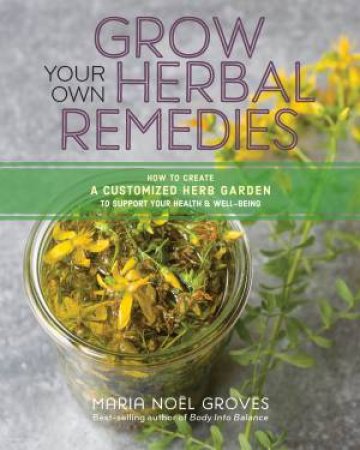 Grow Your Own Herbal Remedies by Maria Noel Groves