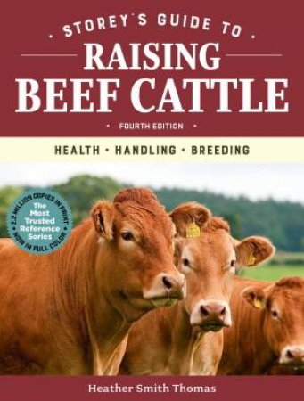 Storey's Guide To Raising Beef Cattle, 4th Edition: Health, Handling, Breeding by Heather Smith Thomas