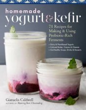 Homemade Yogurt And Kefir 71 Recipes For Making  Using ProbioticRich Ferments