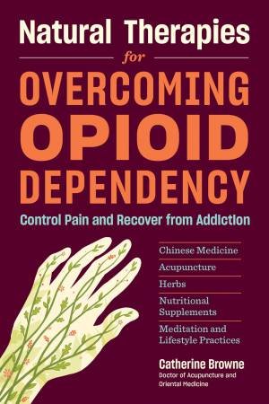 Natural Therapies For Opioid Dependency by Catherine Browne