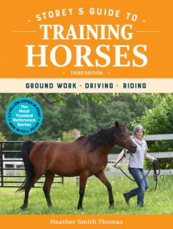 Storey's Guide To Training Horses, 3rd Edition: Ground Work, Driving, Riding by Heather Smith Thomas