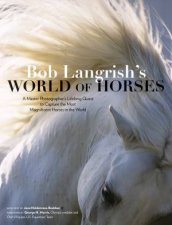 Bob Langrishs World Of Horses A Master Photographers Lifelong Quest To Capture The Most Magnificent Horses In The World
