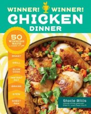 Winner Winner Chicken Dinner 50 Winning Ways To Cook It Up