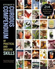 Storeys Curious Compendium Of Practical And Obscure Skills 214 Things You Can Actually Learn How To Do