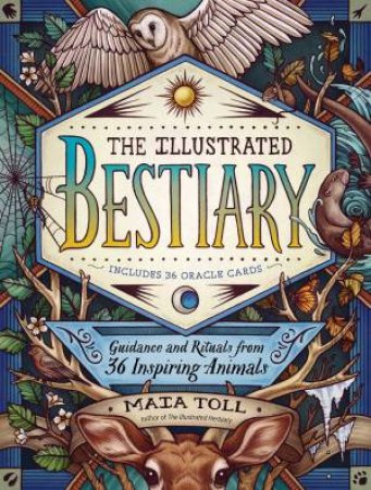 Illustrated Bestiary: Guidance And Rituals From 36 Inspiring Animals by Maia Toll