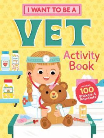 I Want To Be A Vet Activity Book: 100 Stickers & Pop-Outs by Various