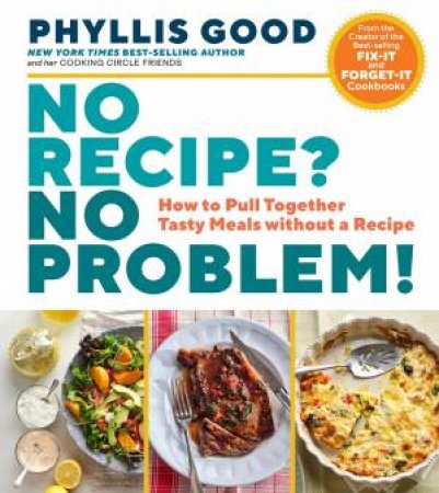 No Recipe? No Problem! by Phyllis Good