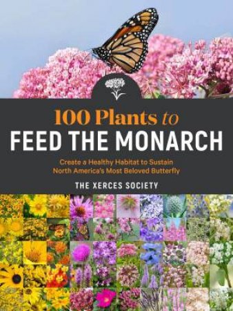 100 Plants To Feed The Monarch by Various