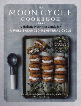 The Moon Cycle Cookbook by Devon Loftus