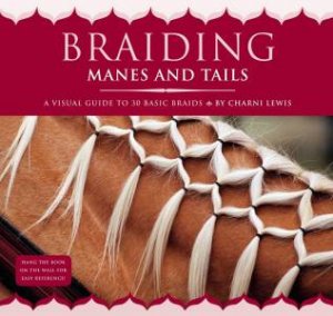 Braiding Manes And Tails: A Visual Guide To 30 Basic Braids by Charni Lewis