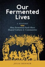 Our Fermented Lives How Fermented Foods Have Shaped Cultures  Communities