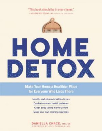 Home Detox: Make Your Home a Healthier Place for Everyone Who Lives There by DANIELLA CHACE