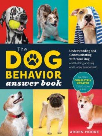 Dog Behavior Answer Book, 2nd Edition: Understanding And Communicating With Your Dog And Building A Strong And Happy Relationship by Arden Moore