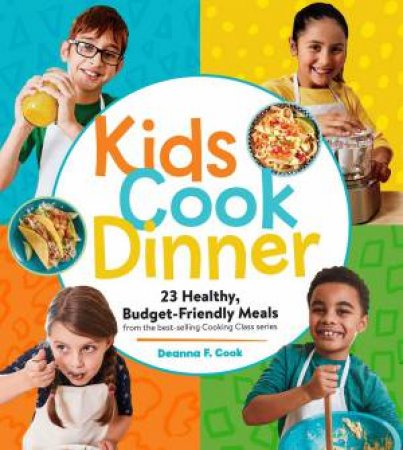 Kids Cook Dinner: 23 Healthy, Budget-Friendly Meals by Deanna F. Cook