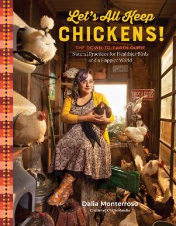 Let's All Keep Chickens!: The Down-to-Earth Guide, with Natural Practices for Healthier Birds and a Happier World by DALIA MONTERROSO