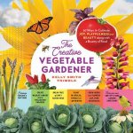 Creative Vegetable Gardener 60 Ways to Cultivate Joy Playfulness and Beauty along with a Bounty of Food