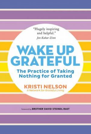 Wake Up Grateful: The Practice of Taking Nothing for Granted by KRISTI NELSON