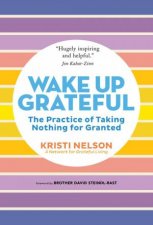 Wake Up Grateful The Practice of Taking Nothing for Granted