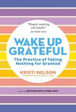 Wake Up Grateful The Practice of Taking Nothing for Granted