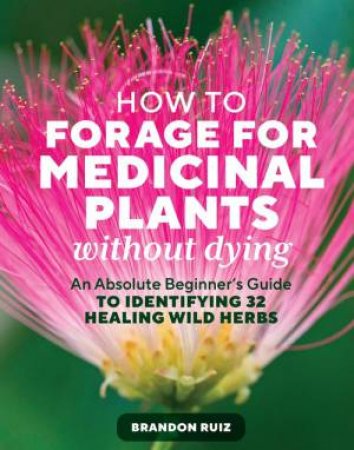 How to Forage for Medicinal Plants without Dying by Brandon Ruiz