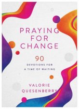 Praying for Change 90 Devotions for a Time of Waiting