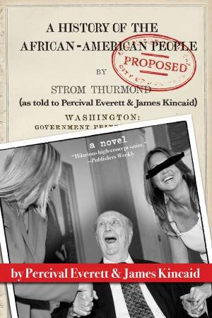 A History of the African-American People (Proposed) by Strom Thurmond, as Told to Percival Everett & James Kincaid (A Novel) by Percival Everett & James Kincaid