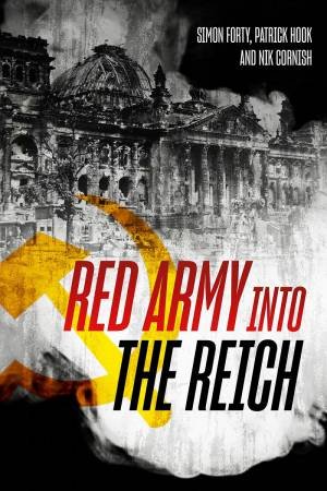 Red Army Into The Reich: The 1945 Russian Offensive by Simon Forty 