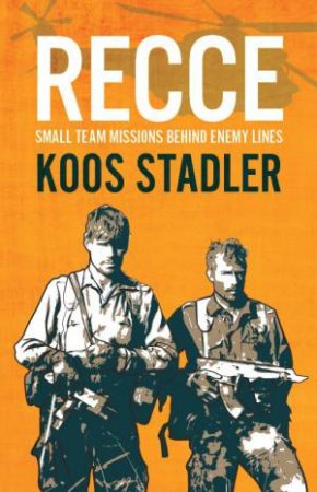 Recce: Small Team Missions Behind Enemy Lines by Koos Stadler