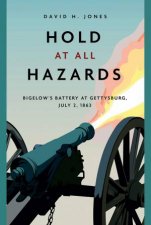 Hold At All Hazards Bigelows Battery At Gettysburg July 2 1863