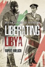 Liberating Libya British Diplomacy And War In The Desert
