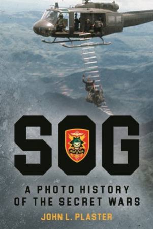 SOG: A Photo History Of The Secret Wars by John L. Plaster