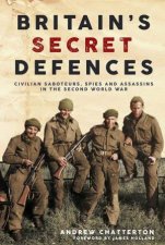 Britains Secret Defences Civilian Saboteurs Spies And Assassins In The Second World War