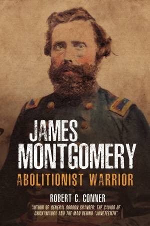 James Montgomery: Abolitionist Warrior by Robert C. Conner
