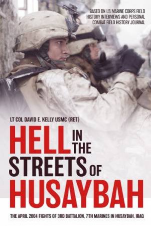 Hell in the Streets Of Husaybah: The April 2004 Fights Of 3rd Battalion, 7th Marines In Husaybah, Iraq