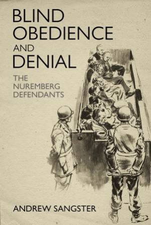 Blind Obedience And Denial: The Nuremberg Defendants by Andrew Sangster