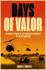 Days Of Valor An Inside Account Of The Bloodiest Six Months Of The Vietnam War