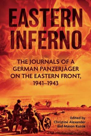 Eastern Inferno: The Journals Of A German Panzerjager On The Eastern Front 1941-43 by Christine Alexander
