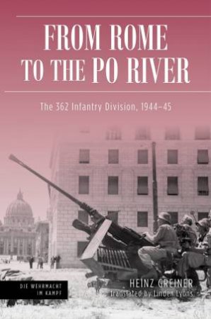 From Rome To The Po River: Defensive Operations Of The 362nd Infantry Division in Italy, 1944-1945