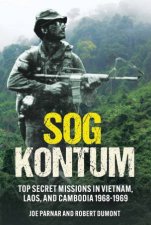 SOG Kontum Secret Missions In Vietnam Laos And Cambodia 19681969