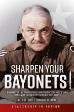 Sharpen Your Bayonets A Biography Of Lieutenant General John Wilson Iron Mike ODaniel Commander 3rd Infantry Division In World War II