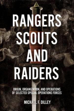 Rangers, Scouts, and Raiders: Origin, Organization, and Operations of Selected Special Operations Forces
