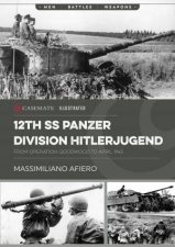 12th SS Panzer Division Hitlerjugend From Operation Goodwood to April 1945