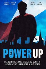 Power Up Leadership Character and Conflict Beyond the Superhero Multiverse