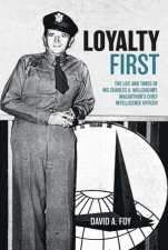 Loyalty First The Life and Times of MG Charles A Willoughby MacArthurs Chief Intelligence Officer