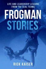 Frogman Stories Life and Leadership Lessons from the SEAL Teams