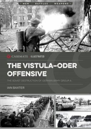 Vistula-Oder Offensive: The Soviet Destruction of German Army Group A by IAN BAXTER