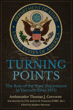 Turning Points: The Role of the State Department in Vietnam (1945-75) by THOMAS J. CORCORAN