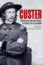 Custer From the Civil Wars Boy General to the Battle of the Little Bighorn