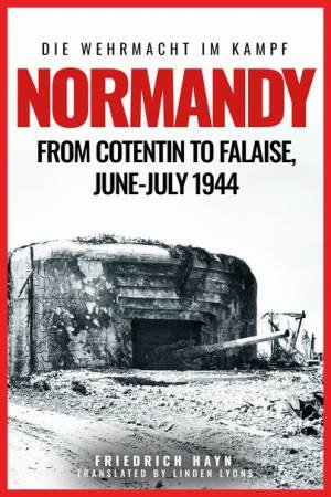 Normandy: From Cotentin to Falaise, June-July 1944 by FRIEDRICH HAYN